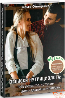 Книга &quot;Записки нутрициолога. 99 1/2 рецептов, которые дарят здоровье и любовь.&quot; Ольга Онищенко